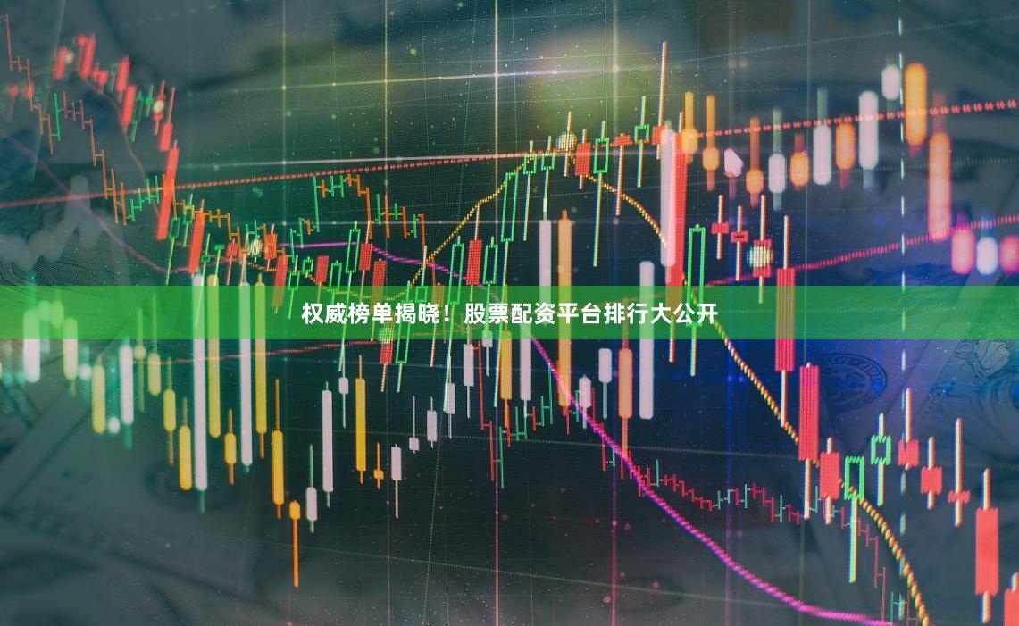 权威榜单揭晓！股票配资平台排行大公开