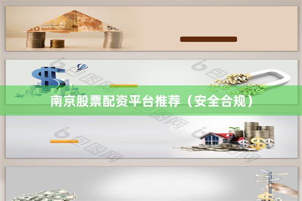 南京股票配资平台推荐（安全合规）